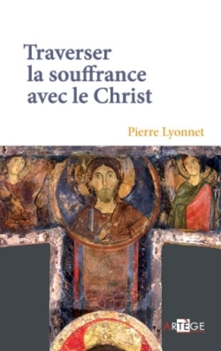 Traverser la souffrance avec le Christ - Lyonnet Pierre - ARTEGE