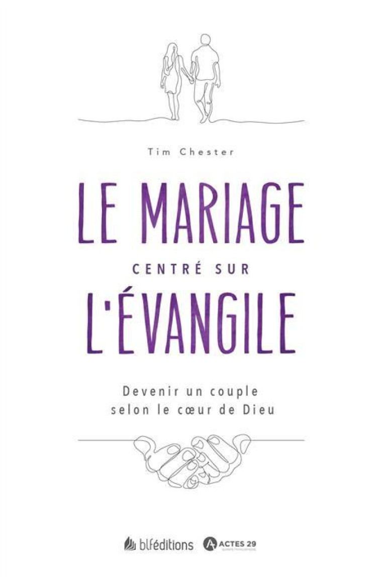 Le mariage centré sur l'Evangile - Chester Tim - BLF EUROPE