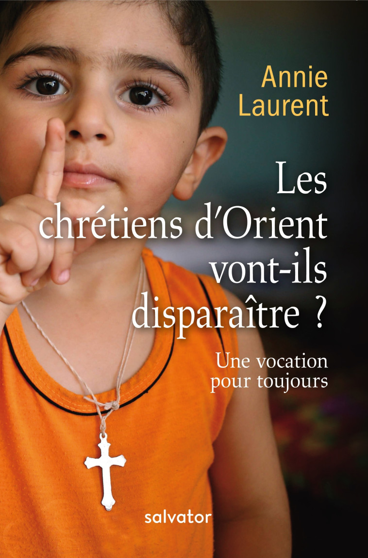 Les chrétiens d'Orient vont-ils disparaitre? une vocation pour toujours (nouvelle édition) - Laurent Annie, Sleiman Jean-Baptiste - SALVATOR