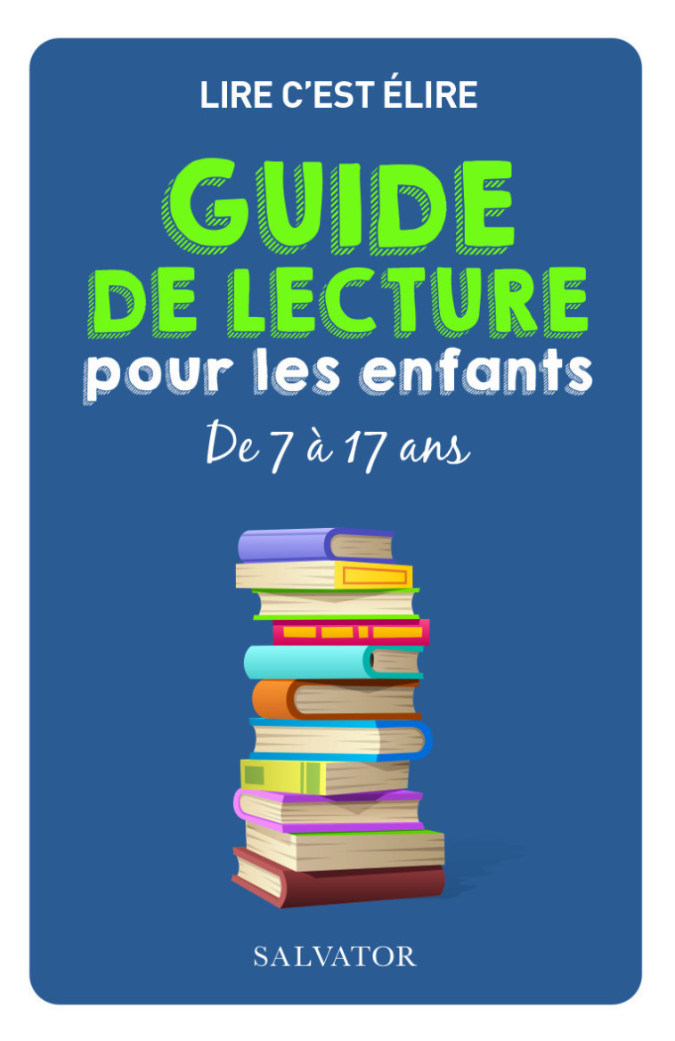 Guide de lecture pour les enfants de 7 à 17 ans Nouvelle édition revue et augmentée - Association Lire CÂ´est Élire  - SALVATOR