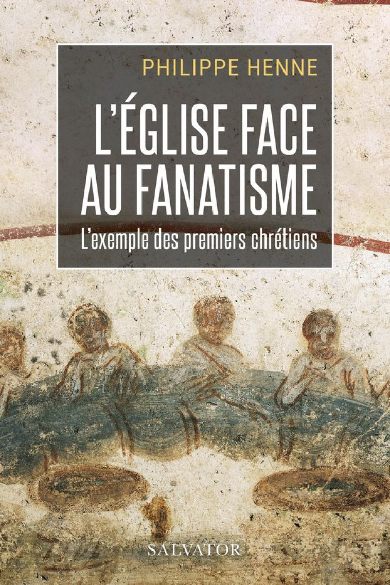 L'Eglise face au fanatisme : l'exemple des premiers chrétiens - Henne Philippe - SALVATOR