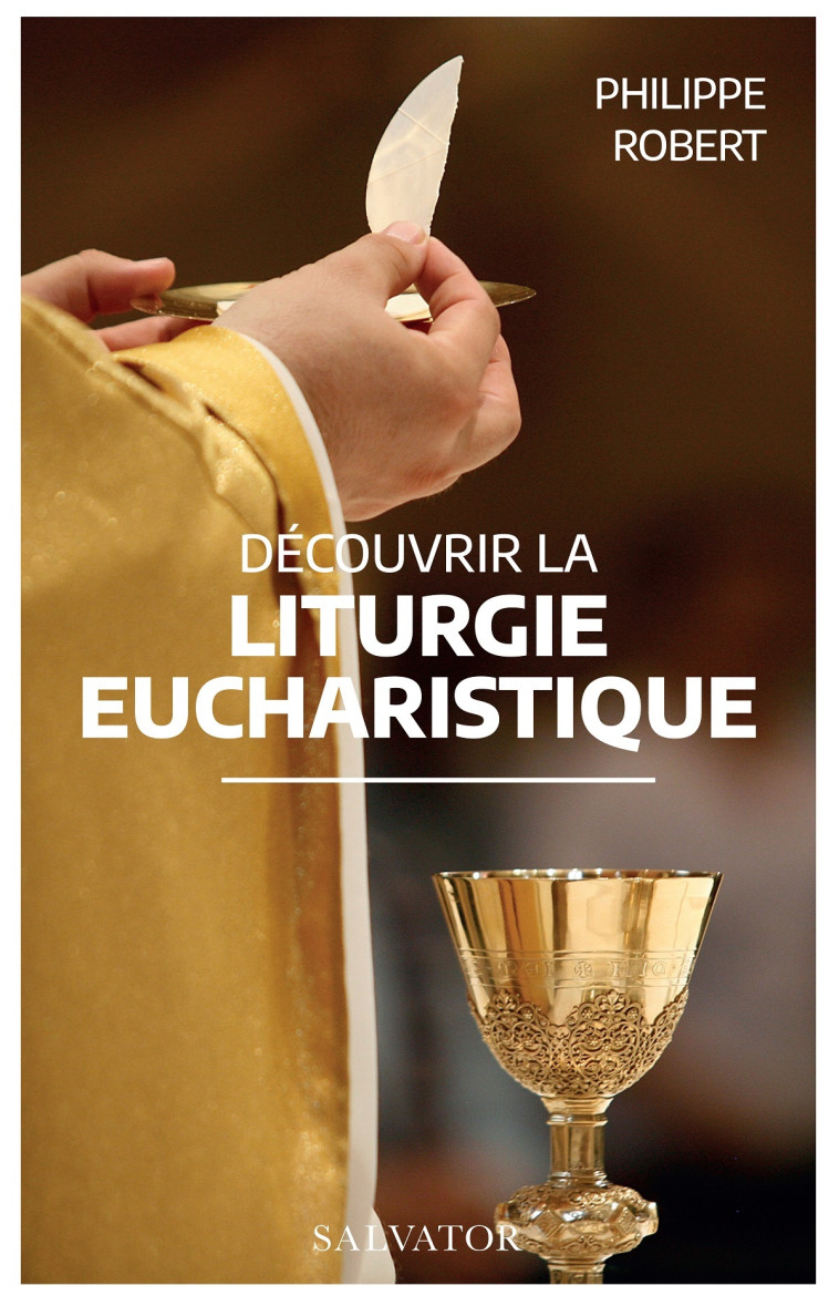 Découvrir la liturgie eucharistique - Robert Philippe, Prétot Patrick - SALVATOR