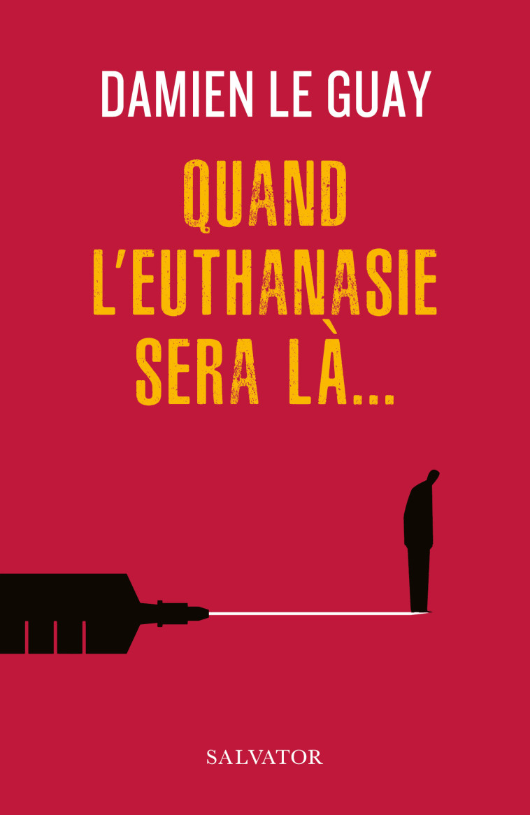 Quand l'euthanasie sera là... - Damien Le Guay  - SALVATOR