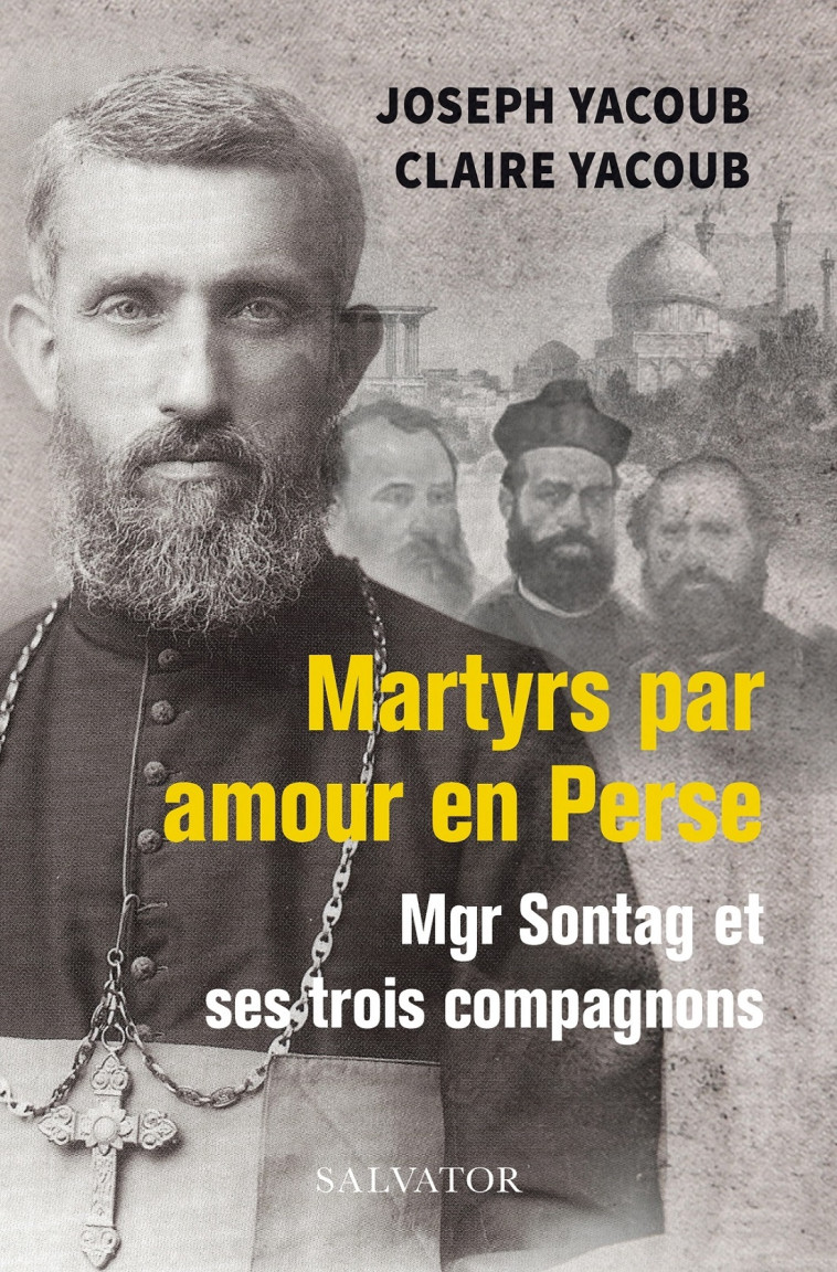 Martyrs par amour en Perse, Mgr Sontag et ses trois compagnons - Yacoub Joseph, Yacoub Claire - SALVATOR