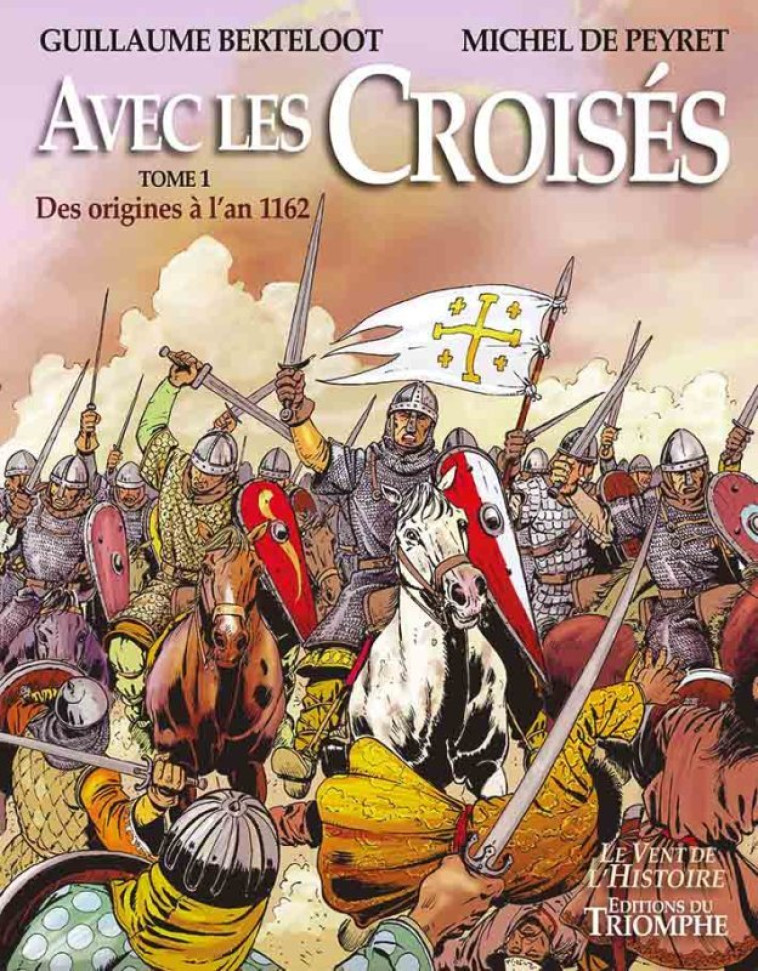 Avec les Croisés - Des origines à l'an 1162 - de Peyret Michel, Berteloot Guillaume - TRIOMPHE