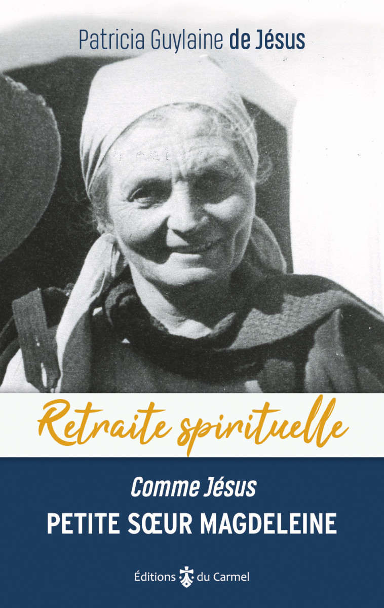 Retraite spirituelle - Petite soeur Magdeleine " Comme Jésus " - Guylaine de Jésus Patricia - CARMEL