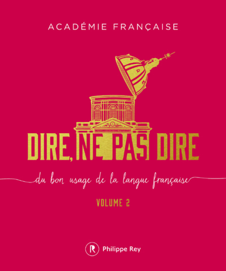 Dire, ne pas dire - volume 2 Du bon usage de la langue française - Académie française Académie française - REY