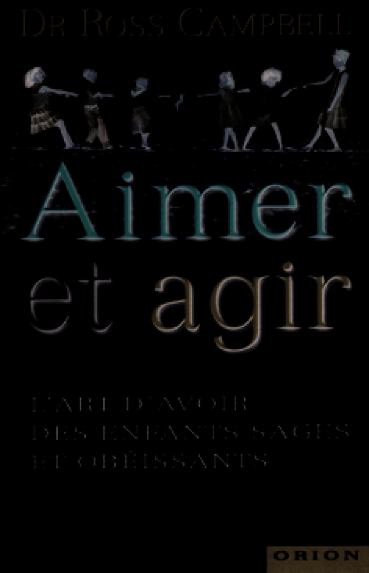 Aimer et agir - L'art d'avoir des enfants sages et obéissants - CAMPBELL Ross - ORION EDITIONS