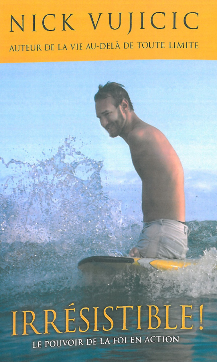 IRRESISTIBLE ! LE POUVOIR DE LA FOI EN ACTION - Vujicic Nick - OURANIA