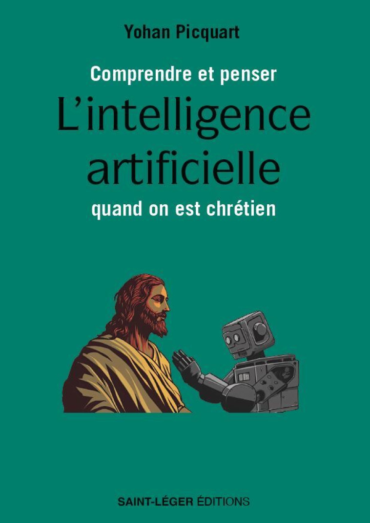 Comprendre et penser l’intelligence artificielle quand on est chrétien - PICQUART Yohan - SAINT LEGER