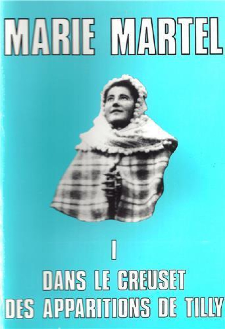 Marie Martel, dans le creuset des apparitions de Tilly tome 1 - L42 - Abbé J.F. Villepelée  - RA IMAGE