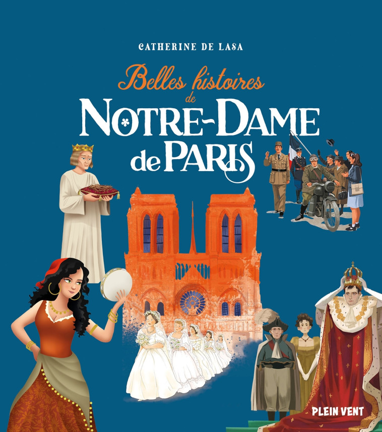 Belles histoires de Notre-Dame de Paris - Lasa Catherine de, Guinement Cécile, Brasseur Jérôme, Teissier Thomas, Belmont Alice, CASTELAIN Natacha, Zolotic Aleksandar - PLEIN VENT