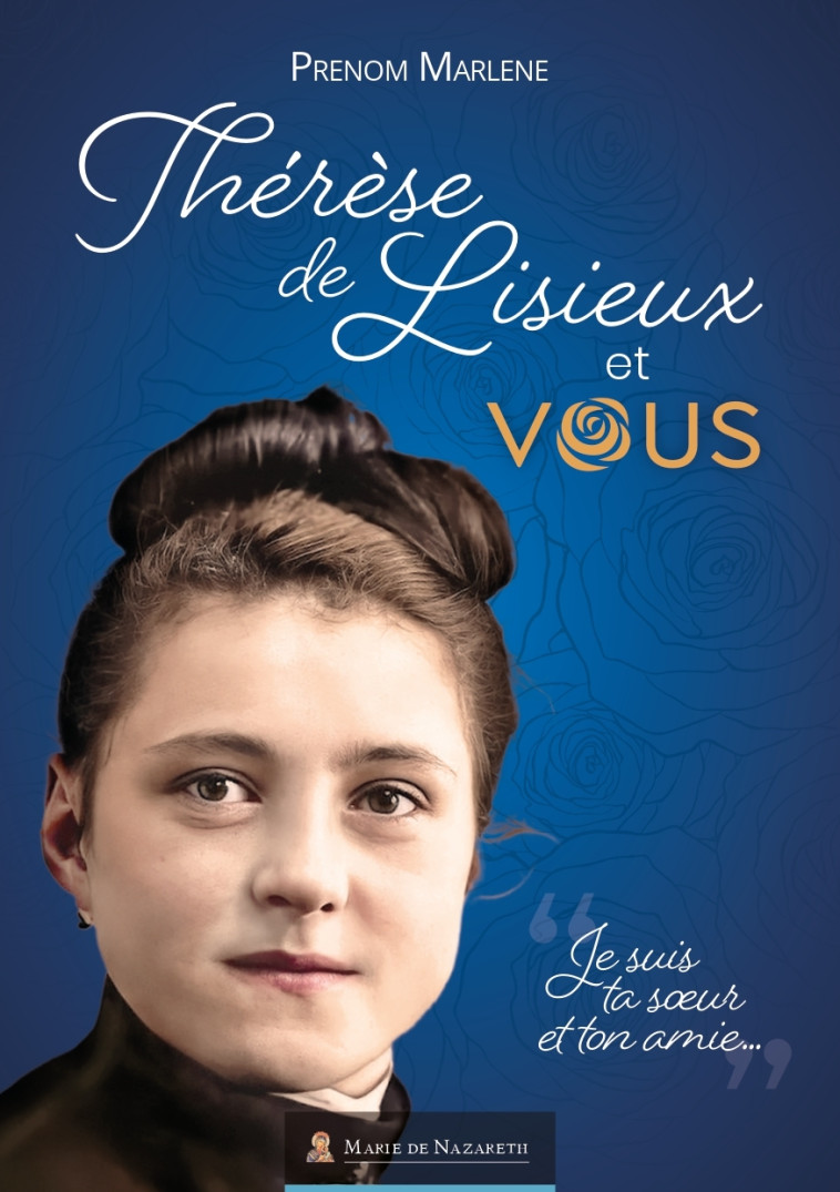 Thérèse de Lisieux et vous - Marlène Prénom, Association Marie de Nazareth - MDN PRODUCTIONS