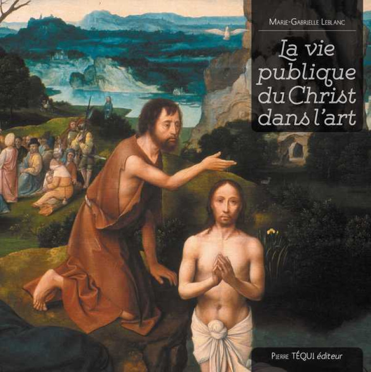 La vie publique du Christ dans l'art - LEBLANC Marie-Gabrielle, Pole John - TEQUI