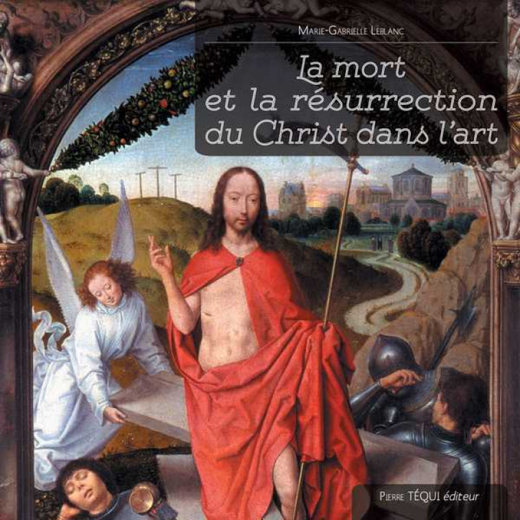 La mort et la résurrection du Christ dans l'art - LEBLANC Marie-Gabrielle, Pole John - TEQUI