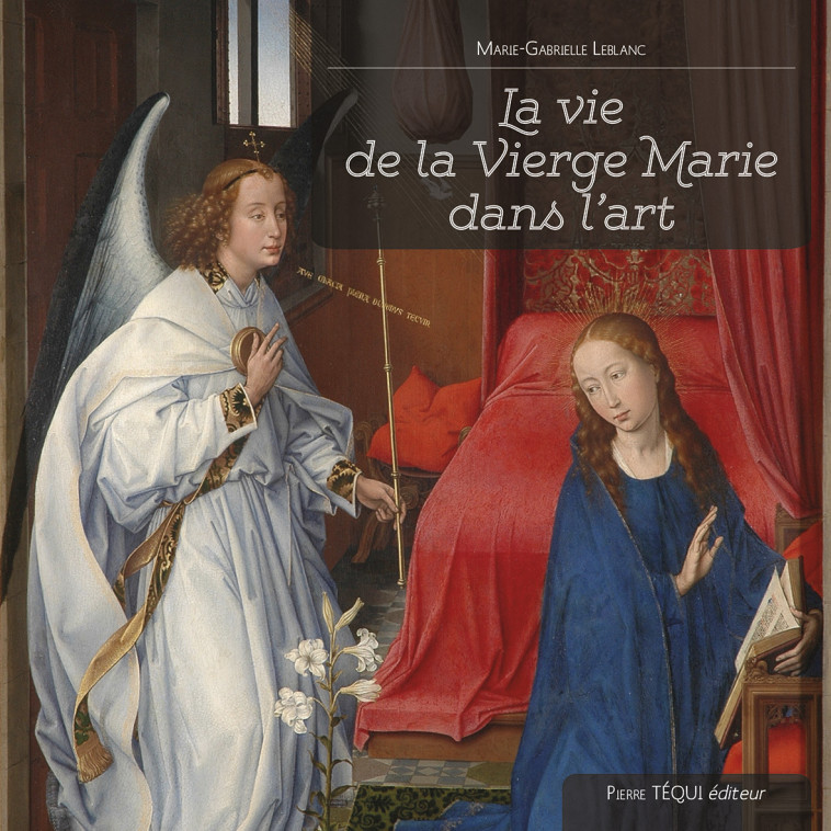 LA VIE DE LA VIERGE MARIE DANS L ART - LEBLANC Marie-Gabrielle, Pole John, LEBLANC MARIE-GABRIE  - TEQUI