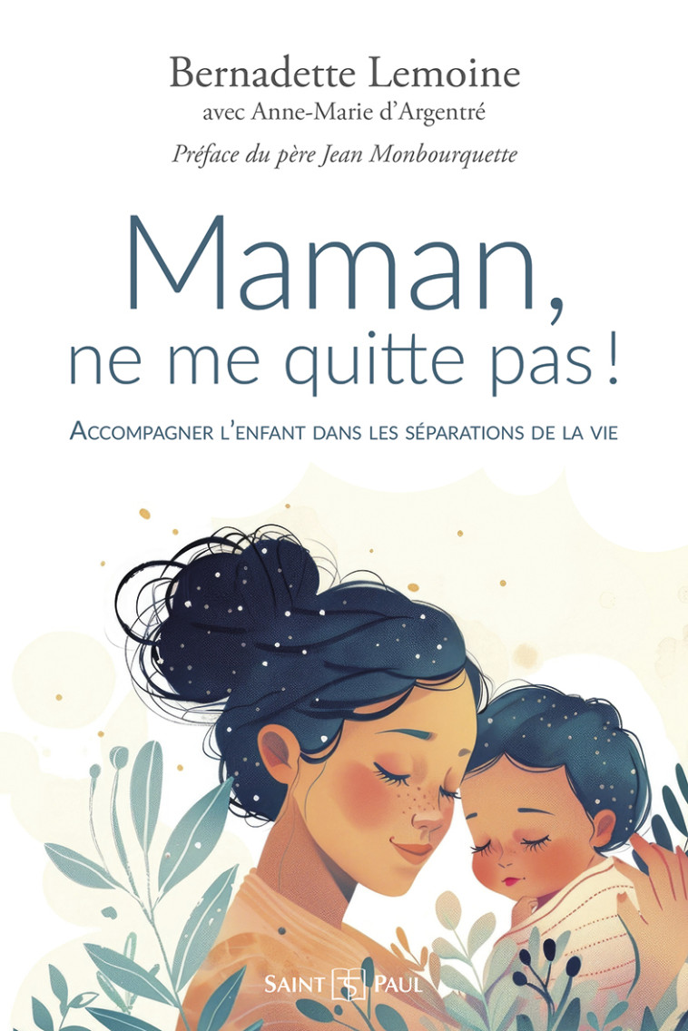 Maman, ne me quitte pas ! (nouvelle édition) - Lemoine Bernadette, D'ARGENTRE Anne-Marie, Monbourquette Jean - SAINTPAUL