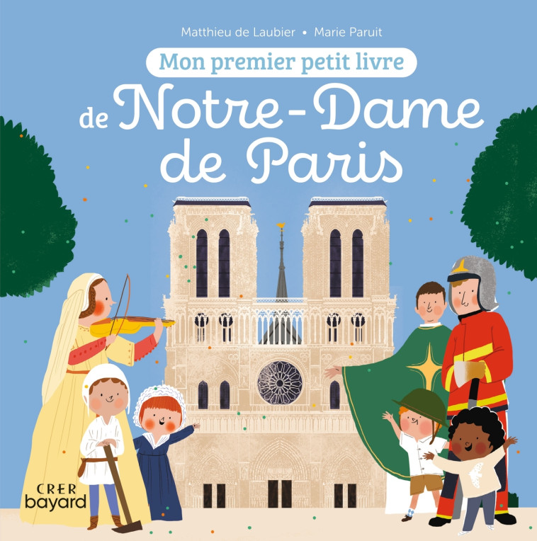 Mon premier petit livre de Notre-Dame de Paris - LAUBIER MATTHIEU, Paruit Marie - CRER BAYARD