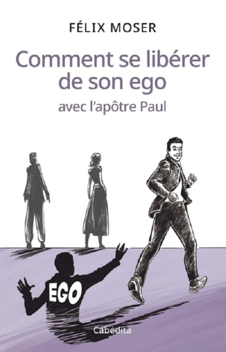 Comment se libérer de son ego avec l'apôtre Paul - Moser Félix - CABEDITA