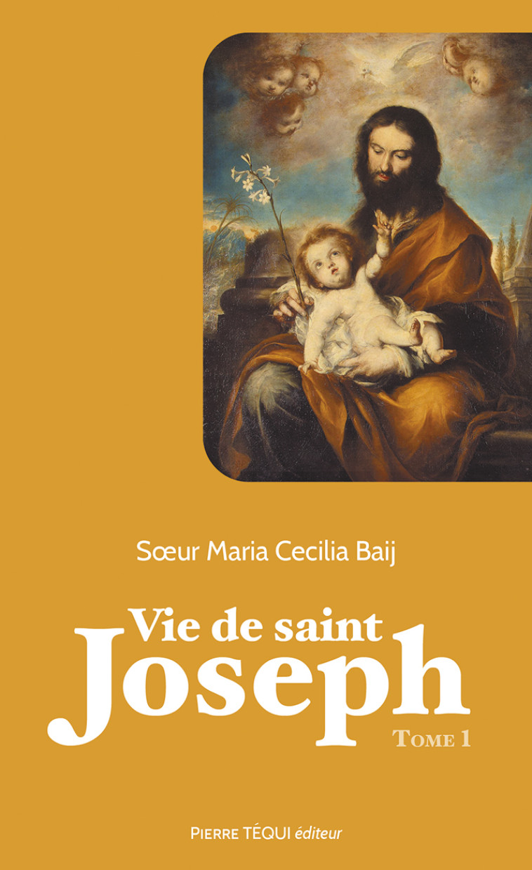 VIE DE SAINT JOSEPH - TOME 1 - BAIJ Marie Cecilia, Frère Samuel-Bernard  - TEQUI