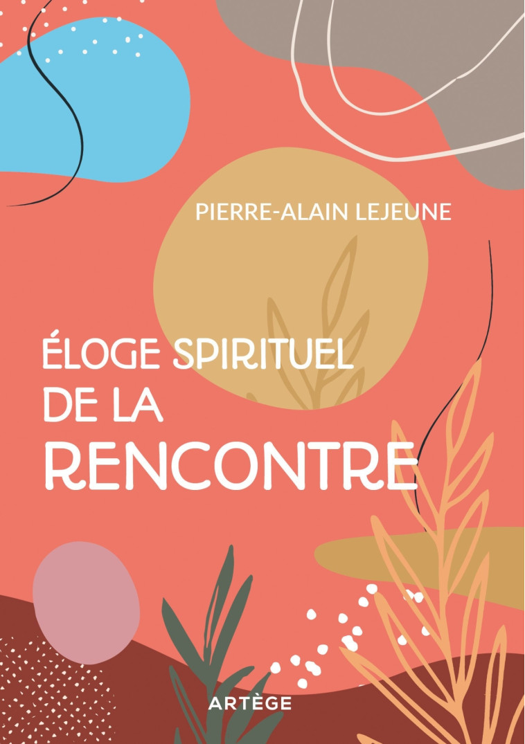 ELOGE SPIRITUEL DE LA RENCONTRE - Lejeune Pierre-Alain - ARTEGE