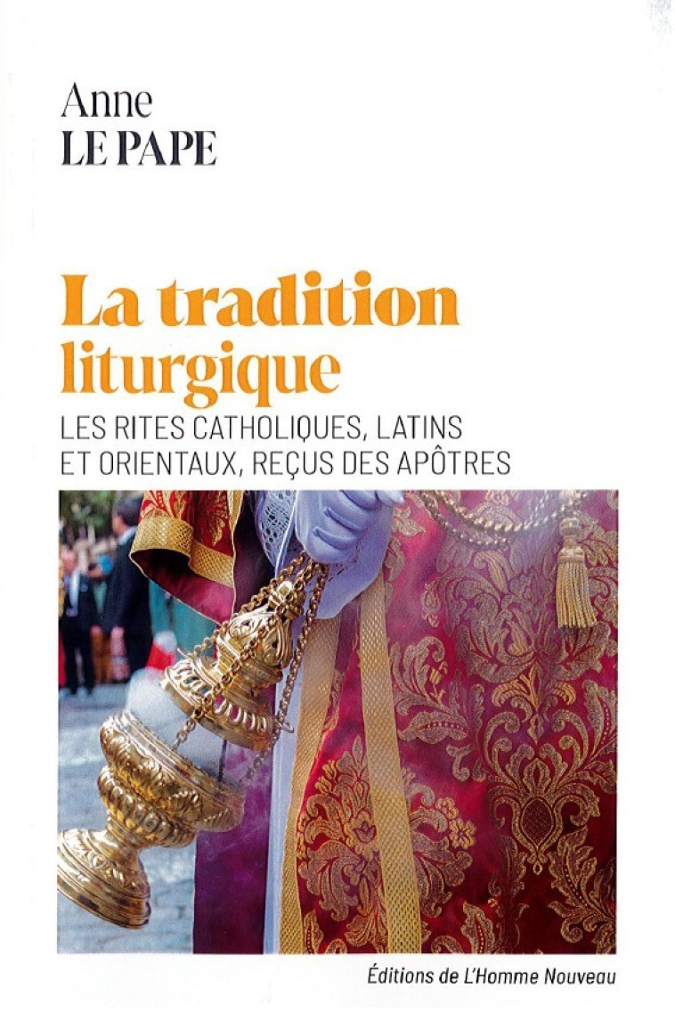 LA TRADITION LITURGIQUE - LES RITES CATHOLIQUES LATINS ET ORIENTAUX RECUS DES APOTRES - EDITION ILLU - Le Pape Anne - HOMME NOUVEAU