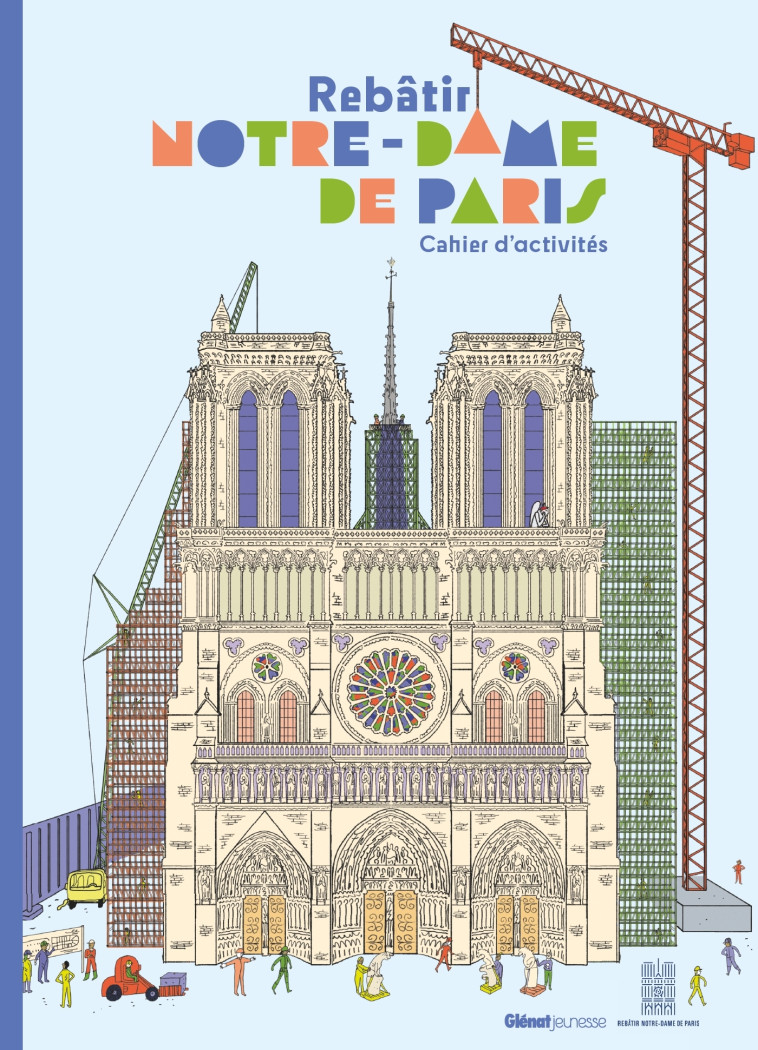 REBATIR NOTRE-DAME DE PARIS - CAHIER D'ACTIVITES - Laffon Caroline, Martin Sandrine - GLENAT JEUNESSE