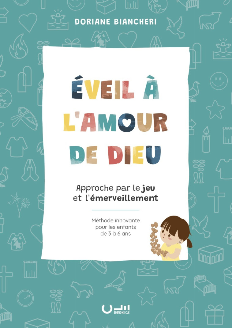 EVEIL A L'AMOUR DE DIEU - APPROCHE PAR LE JEU ET L'EMERVEILLEMENT - METHODE INNOVANTE POUR LES ENFAN - Biancheri Doriane, Biancheri Doriane - CLE LYON