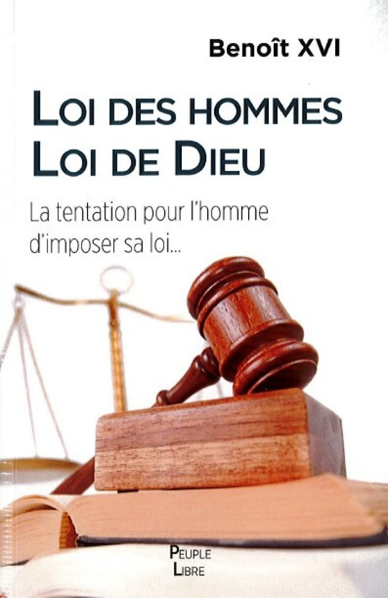 Loi des hommes Loi de DIeu -  Benoît XVI - PEUPLE LIBRE