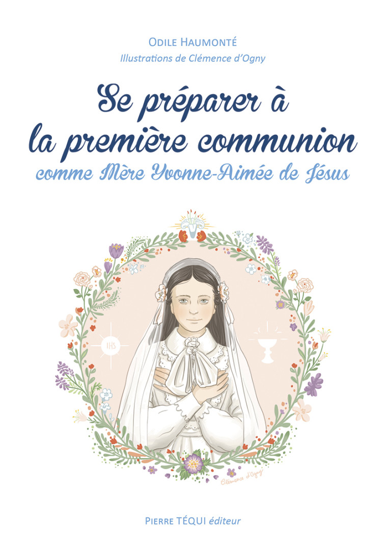 Se préparer à la première communion comme Mère Yvonne-Aimée de Jésus - Odile Haumonté, Clémence d'Ogny - TEQUI