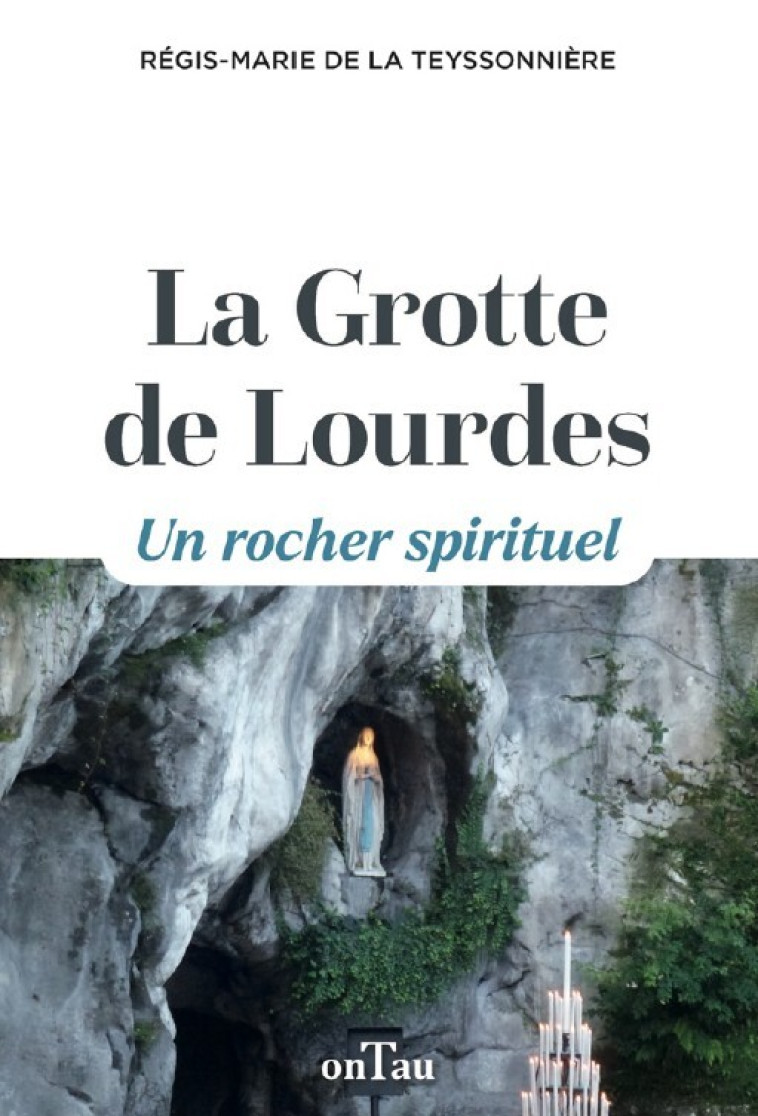 La Grotte de Lourdes - Régis-Marie DE LA TEYSSONNIÈRE, Régis-Marie DE LA TEYSSONNIÈRE - ONTAU
