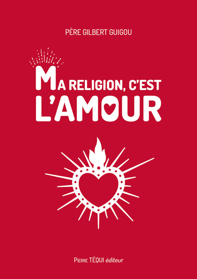 Ma religion, c'est l'amour - Gilbert Père Guigou,  GUIGOU GILBERT, Gilbert Père Guigou - TEQUI