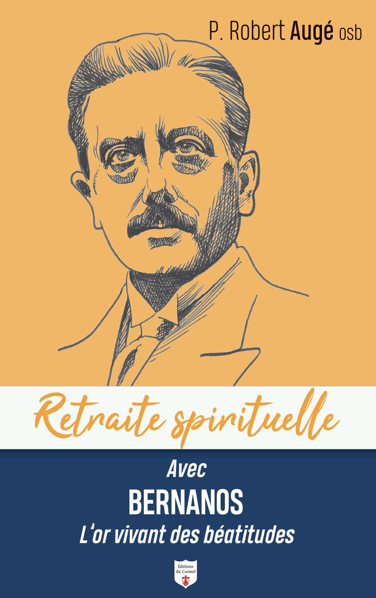 Retraite spirituelle - Avec Bernanos l'or vivant des Béatitudes - Robert Augé - CARMEL