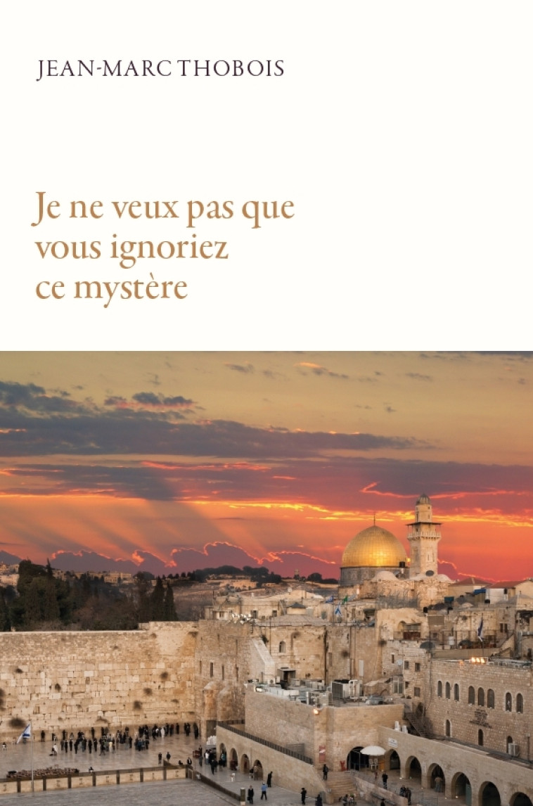 Je ne veux pas que vous ignoriez ce mystère - Jean-Marc Thobois - EMETH Je ne veux pas que vous ignoriez ce mystère - Jean-Marc Thobois - EMETH