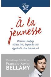 A la jeunesse - de saint-exupery a steve jobs, de grandes voix appellent a vivre intensement