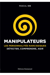 Manipulateurs : les personnalites narcissiques - detecter, comprendre, agir