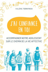 J'ai confiance en toi - accompagner notre adolescent sur le chemin de la vie affective