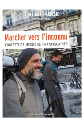 Marcher vers l'inconnu - fioretti de missions franciscaines