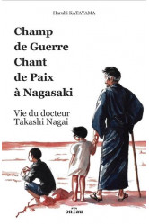 Champ de guerre chant de paix a nagasaki - vie du docteur takashi nagai - edition illustree