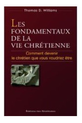 Les fondamentaux de la vie chrétienne - comment devenir le chrétien que vous voudriez être