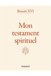 Benoît xvi - mon testament spirituel