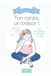 Ton corps, un tresor ! - guide pour comprendre les changements de la puberte