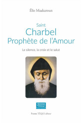 Saint charbel, prophete de l'amour  : le silence, la croix et le salut