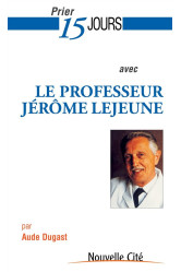 Prier 15 jours avec le professeur jerome lejeune