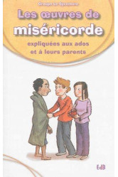 Les oeuvres de la miséricorde expliquées aux ados et à leurs parents