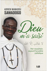 Dieu m'a saisi - hier musulman, aujourd'hui prêtre catholique