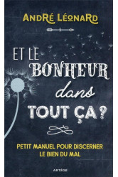 Et le bonheur dans tout ca ? - petit manuel pour discerner le bien du mal