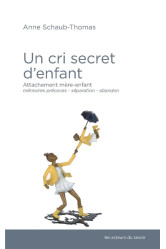 Un cri secret d'enfant - attachement mère-enfant, mémoires précoces, séparation-abandon