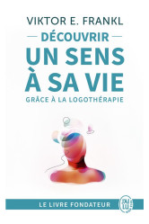 Decouvrir un sens a sa vie grace a la logotherapie - le temoignage et les lecons de vie d'un grand h