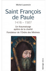 Francois de paule, 1416 - 1507 - un franciscain thaumaturge, apotre de la charite